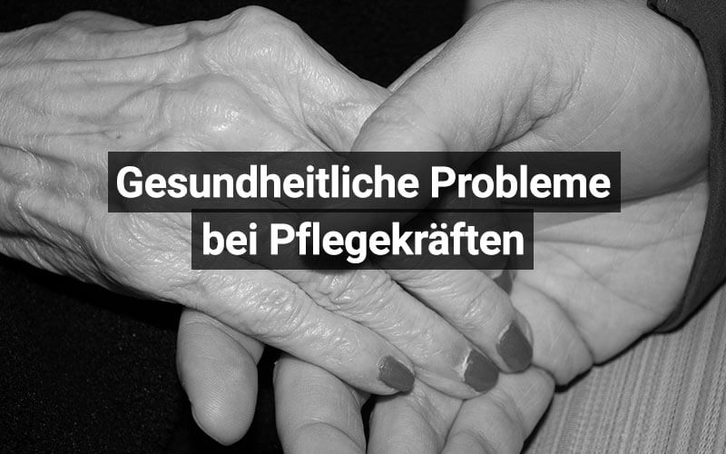 Gesundheitliche Leiden unter Pflegekräften