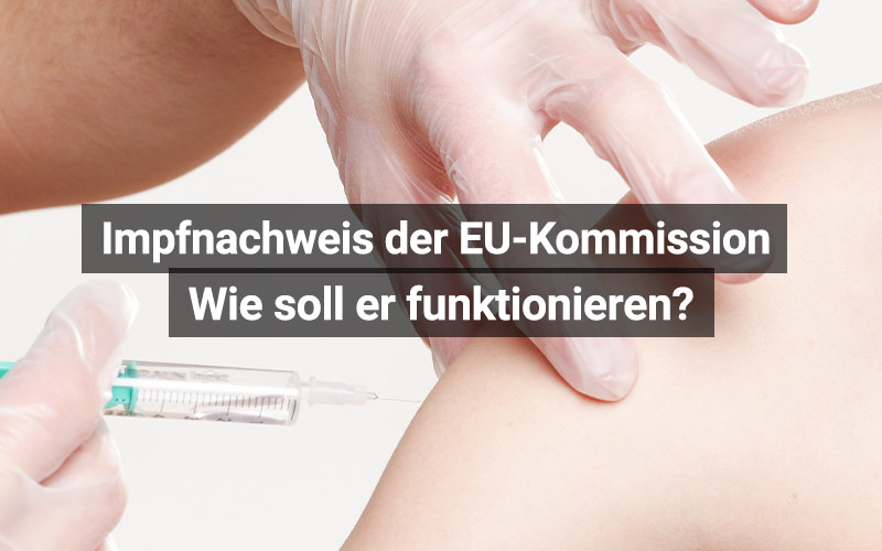 Wie der Impfnachweis der EU-Kommission funktionieren soll