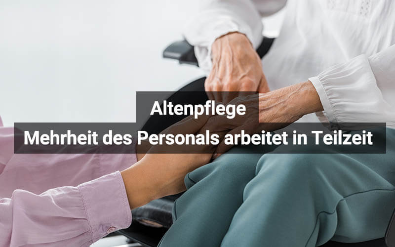 Altenpflege: Mehrheit des Personals arbeitet in Teilzeit