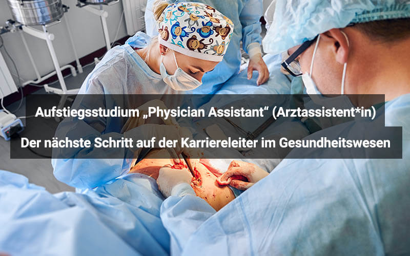 Aufstiegsstudium „Physician Assistant“ (Arztassistent*in) – Der nächste Schritt auf der Karriereleiter im Gesundheitswesen